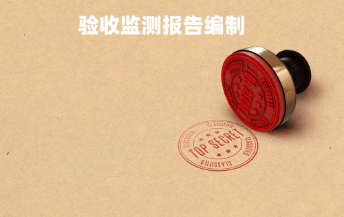 驗(yàn)收監(jiān)測(cè)報(bào)告編制 驗(yàn)收監(jiān)測(cè)報(bào)告編制