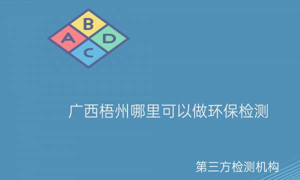 廣西梧州哪里可以做環(huán)境檢測 廣西梧州哪里可以做環(huán)境檢測